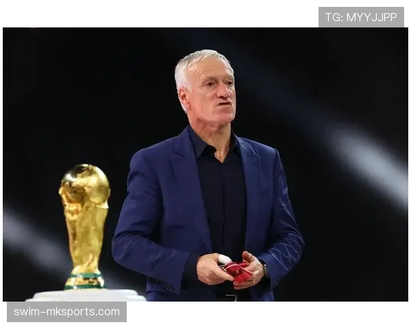 德尚执教再创辉煌：法国队稳步提升，彰显冠军底蕴